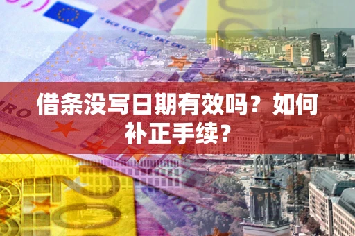 济南借条没写日期有效吗？如何补正手续？