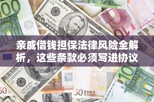 济南亲戚借钱担保法律风险全解析，这些条款必须写进协议