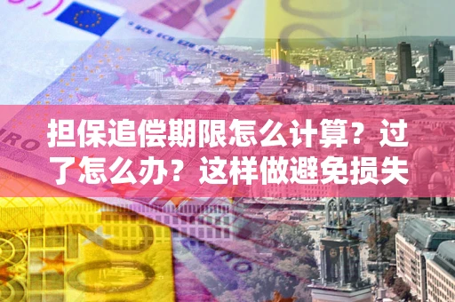济南担保追偿期限怎么计算？过了怎么办？这样做避免损失！