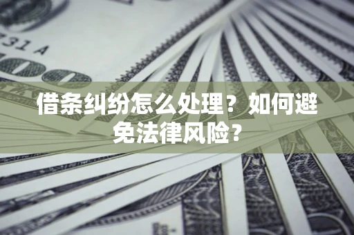济南借条纠纷怎么处理？如何避免法律风险？