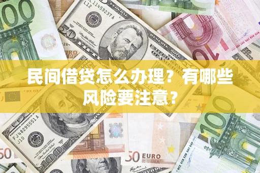 济南民间借贷怎么办理？有哪些风险要注意？
