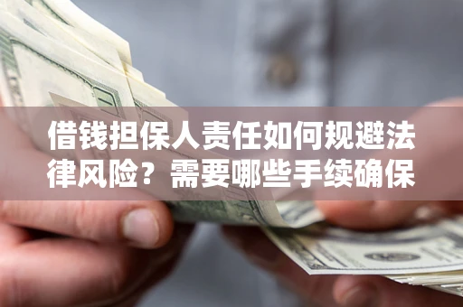 济南借钱担保人责任如何规避法律风险？需要哪些手续确保安全？
