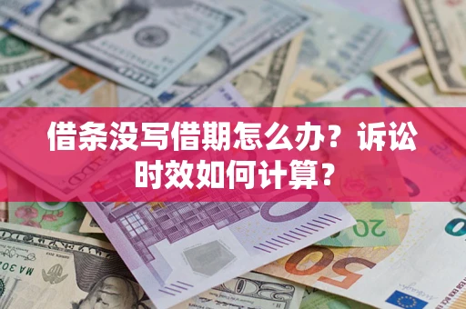 济南借条没写借期怎么办？诉讼时效如何计算？