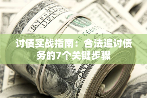 济南讨债实战指南：合法追讨债务的7个关键步骤