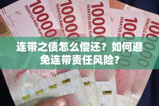 济南连带之债怎么偿还？如何避免连带责任风险？